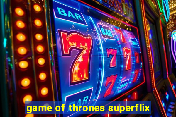 game of thrones superflix